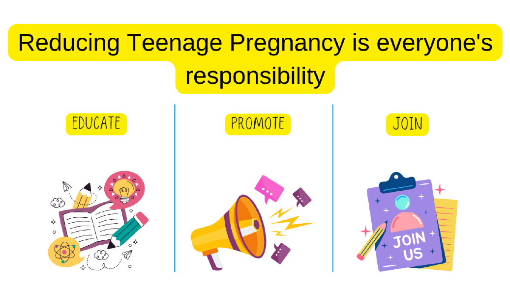 Reducing Teenage Pregnancy is everyone's responsibility. Educate. Promote. Join